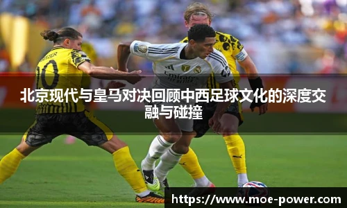 bwin官方北京现代与皇马对决回顾中西足球文化的深度交融与碰撞