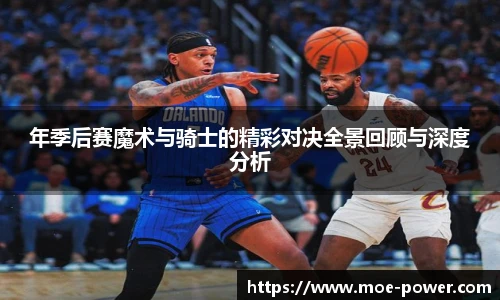 bwin官方年季后赛魔术与骑士的精彩对决全景回顾与深度分析
